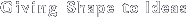 Giving Shape to Idea